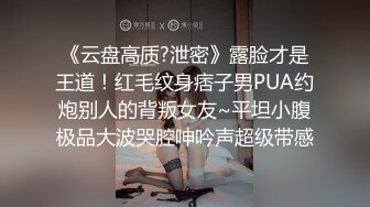 《云盘高质?泄密》露脸才是王道！红毛纹身痞子男PUA约炮别人的背叛女友~平坦小腹极品大波哭腔呻吟声超级带感