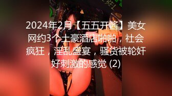 2024年2月【五五开酱】美女网约3个土豪酒店啪啪，社会疯狂，淫乱盛宴，骚货被轮奸好刺激的感觉 (2)