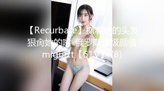 【Recurbate】抓着她的头发狠肏她的嘴-俄罗斯顶级颜值migurtt【61V】 (8)