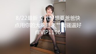 8/22最新 女儿好想要爸爸快点用你的大鸡巴来艹我骚逼好痒VIP1196