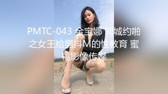 PMTC-043 金宝娜 同城约啪之女王给男抖M的性教育 蜜桃影像传媒