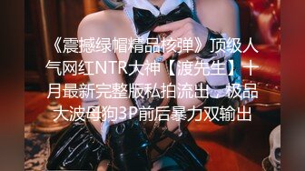 《震撼绿帽精品核弹》顶级人气网红NTR大神【渡先生】十月最新完整版私拍流出，极品大波母狗3P前后暴力双输出