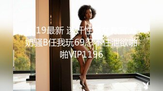 6/19最新 迷奸性感女教官大奶骚B任我玩69忍不住泄欲啪啪VIP1196