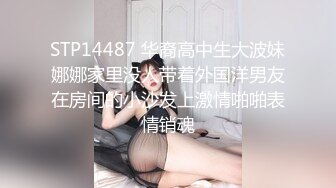 STP14487 华裔高中生大波妹娜娜家里没人带着外国洋男友在房间的小沙发上激情啪啪表情销魂