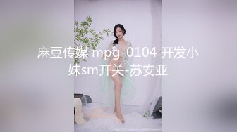 麻豆传媒 mpg-0104 开发小妹sm开关-苏安亚