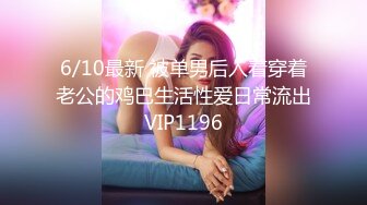 6/10最新 被单男后入着穿着老公的鸡巴生活性爱日常流出VIP1196