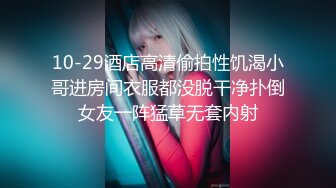 10-29酒店高清偷拍性饥渴小哥进房间衣服都没脱干净扑倒女友一阵猛草无套内射