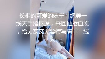 新白虎学妹被干 主动深喉口交 【妈妈不在家】无套口暴吞精内射 3--4月合集【36v】 (21)