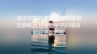  熟女阿姨在家爱爱 被眼镜男无套输出 还是热乎乎的精液射在逼里舒服