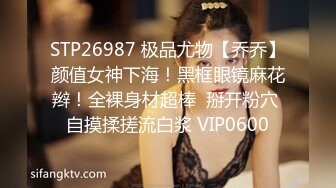 STP26987 极品尤物【乔乔】颜值女神下海！黑框眼镜麻花辫！全裸身材超棒  掰开粉穴 自摸揉搓流白浆 VIP0600