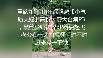 重磅炸弹-山东绿帽癖【小气质夫妇】高价付费大合集P3，黑丝少妇被操3P得要起飞，老公在一边拍视频，时不时过来操一下她