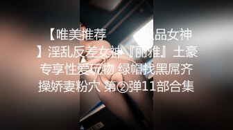  【唯美推荐❤️❤️极品女神】淫乱反差女神『丽雅』土豪专享性爱玩物 绿帽找黑屌齐操娇妻粉穴 第②弹11部合集