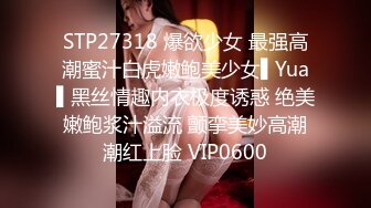 STP27318 爆欲少女 最强高潮蜜汁白虎嫩鲍美少女▌Yua▌黑丝情趣内衣极度诱惑 绝美嫩鲍浆汁溢流 颤挛美妙高潮潮红上脸 VIP0600