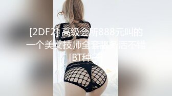 [2DF2] 高级会所888元叫的一个美女技师全套服务活不错[BT种子]