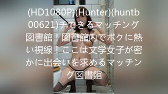 (HD1080P)(Hunter)(huntb00621)チできるマッチング図書館！図書館内でボクに熱い視線！ここは文学女子が密かに出会いを求めるマッチング図書館