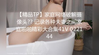 【精品TP】家庭网络破解摄像头?? 记录各种夫妻之间家庭啪啪精彩大合集41V 022144