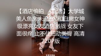 【酒店偷拍❤️甄选】大学城美人鱼房未流出❤和白嫩女神级漂亮女友酒店激战 女友下面很痒 止不住扭动美臀 高清720P版