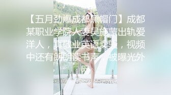 【五月劲爆成都黑帽门】成都某职业学院人妻吴施蒙出轨爱洋人，真敬业英语卖骚，视频中还有朗朗读书声，被曝光外网