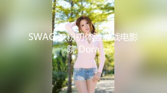 SWAG 铁粉初体验激战电影院 Dora