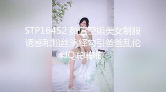 STP16452 颜值空姐美女制服诱惑和粉丝演绎勾引爸爸乱伦JQ啪啪啪