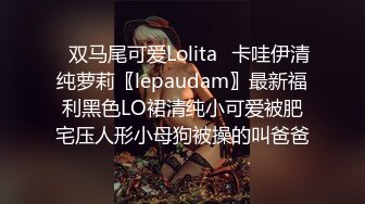 ✿双马尾可爱Lolita✿卡哇伊清纯萝莉〖lepaudam〗最新福利黑色LO裙清纯小可爱被肥宅压人形小母狗被操的叫爸爸