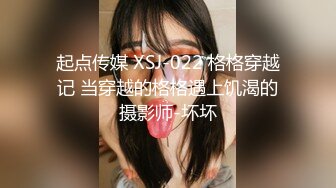 河北姐弟门5月最新流出“姐姐可以做我的妈妈吗？我想吃奶”