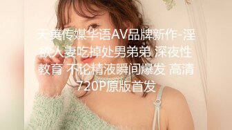 天美传媒华语AV品牌新作-淫欲人妻吃掉处男弟弟 深夜性教育 不论精液瞬间爆发 高清720P原版首发