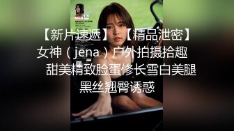 【新片速遞】  【精品泄密】女神（jena）户外拍摄拾趣❤️甜美精致脸蛋修长雪白美腿黑丝翘臀诱惑