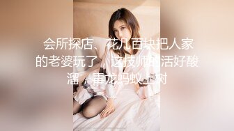 完美女神【痞痞黑】原换妻极品探花，日常生活偷拍， 按摩SPA 道具自慰啪啪撸管佳作 (4)