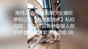 推特21万粉极品美少女潮吹萝莉公主【兔崽爱喷水】私拍完结，可盐可甜各种制服人前户外露出道具紫薇喷喷喷 (8)