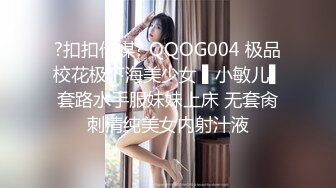 ?扣扣传媒? QQOG004 极品校花极下海美少女 ▌小敏儿▌套路水手服妹妹上床 无套肏刺清纯美女内射汁液