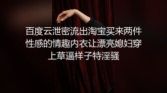 百度云泄密流出淘宝买来两件性感的情趣内衣让漂亮媳妇穿上草逼样子特淫骚