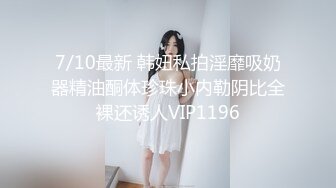 7/10最新 韩妞私拍淫靡吸奶器精油酮体珍珠小内勒阴比全裸还诱人VIP1196