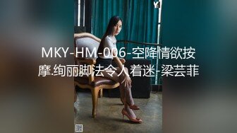 MKY-HM-006-空降情欲按摩.绚丽脚法令人着迷-梁芸菲