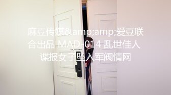 麻豆传媒&amp;amp;爱豆联合出品 MAD-014 乱世佳人 谍报女子坠入军阀情网