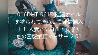 016DHT-0615 催淫オイルを塗られて濡らして発情挿入！！ 人妻とシロウト女子たちの困惑絶頂マッサージ 01