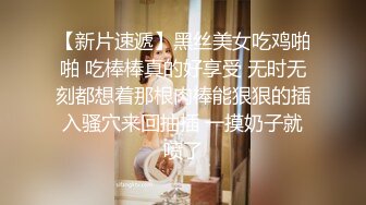 【新片速遞】黑丝美女吃鸡啪啪 吃棒棒真的好享受 无时无刻都想着那根肉棒能狠狠的插入骚穴来回抽插 一摸奶子就喷了