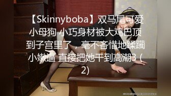 【Skinnyboba】双马尾可爱小母狗 小巧身材被大鸡巴顶到子宫里了，毫不吝惜地蹂躏小嫩逼 直接把她干到高潮3 (2)