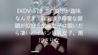 EKDV-579 エロ妄想が趣味なんです…真面目で華奢な眼鏡が似合う文系女子は脫いだら凄いパイパン巨乳女子。黒川さりな