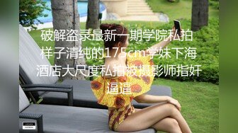 破解盗录最新一期学院私拍 样子清纯的175cm学妹下海酒店大尺度私拍被摄影师指奸逼逼