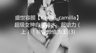 盛世容颜【Kawaii_camilla】超级女神自慰喷水，超给力（上）！核弹颜值为王 (3)