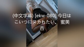 (中文字幕) [ekw-080] 今日はこいつにヌカれたい。 蜜美杏