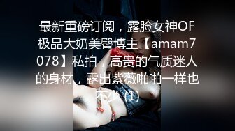 最新重磅订阅，露脸女神OF极品大奶美臀博主【amam7078】私拍，高贵的气质迷人的身材，露出紫薇啪啪一样也不少 (1)