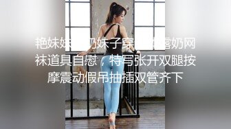 艳妹妹大奶妹子穿连体露奶网袜道具自慰，特写张开双腿按摩震动假吊抽插双管齐下