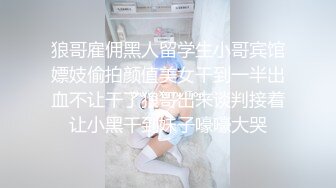 狼哥雇佣黑人留学生小哥宾馆嫖妓偷拍颜值美女干到一半出血不让干了狼哥出来谈判接着让小黑干到妹子嚎嚎大哭